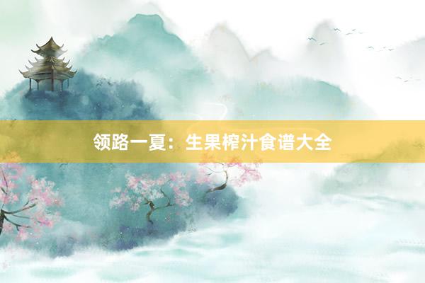 领路一夏：生果榨汁食谱大全