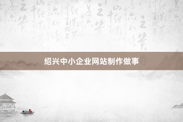绍兴中小企业网站制作做事