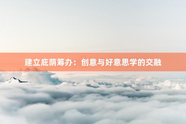 建立庇荫筹办：创意与好意思学的交融