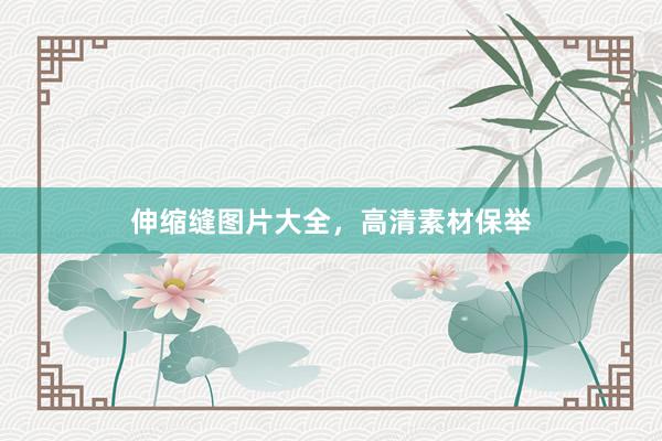 伸缩缝图片大全，高清素材保举