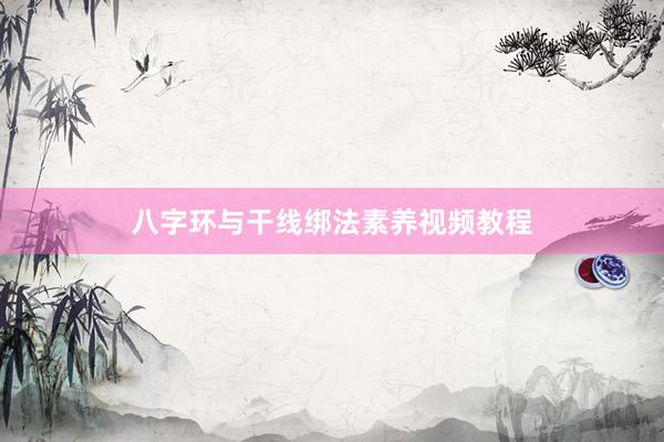 八字环与干线绑法素养视频教程